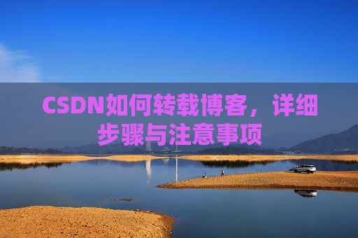 CSDN如何转载博客,详细步骤与注意事项
